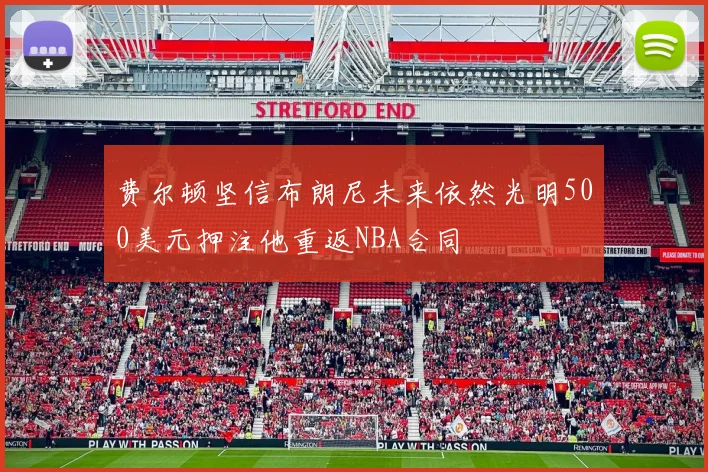 费尔顿坚信布朗尼未来依然光明500美元押注他重返NBA合同